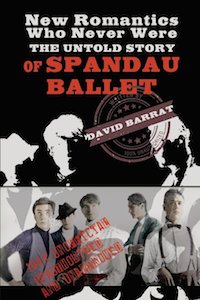 New Romantics Who Never Were: The Untold Story of Spandau Ballet, David Barrat, Orsam Books, pop music, history